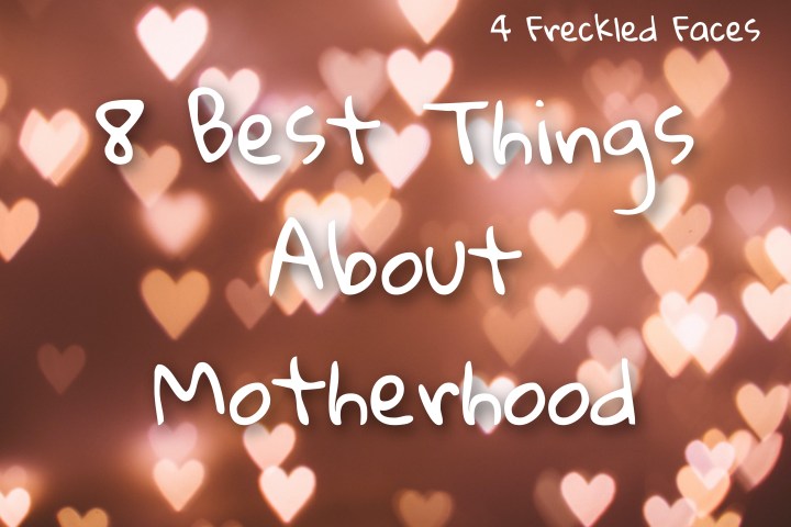 8 Best Things About&nbsp;Motherhood